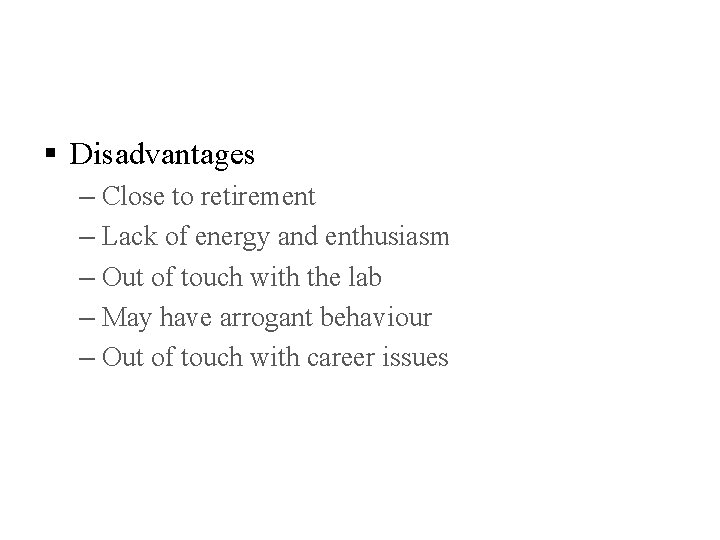 § Disadvantages – Close to retirement – Lack of energy and enthusiasm – Out