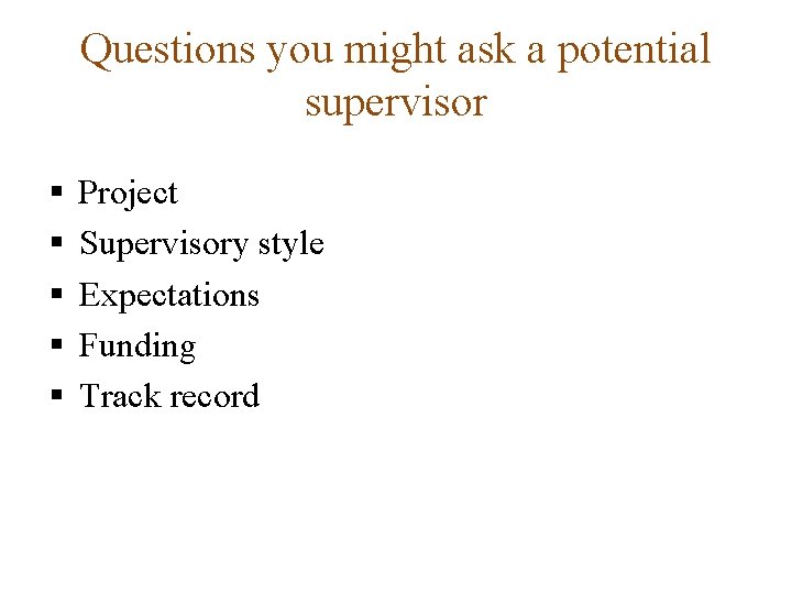 Questions you might ask a potential supervisor § § § Project Supervisory style Expectations