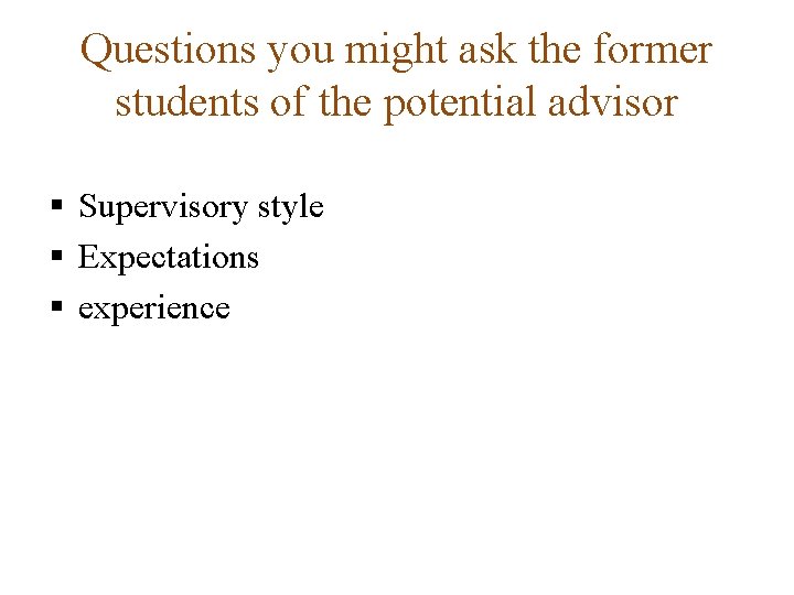 Questions you might ask the former students of the potential advisor § Supervisory style