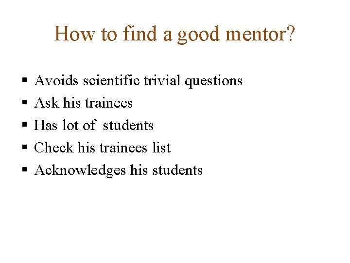 How to find a good mentor? § § § Avoids scientific trivial questions Ask