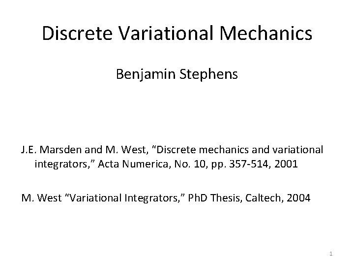 Discrete Variational Mechanics Benjamin Stephens J. E. Marsden and M. West, “Discrete mechanics and