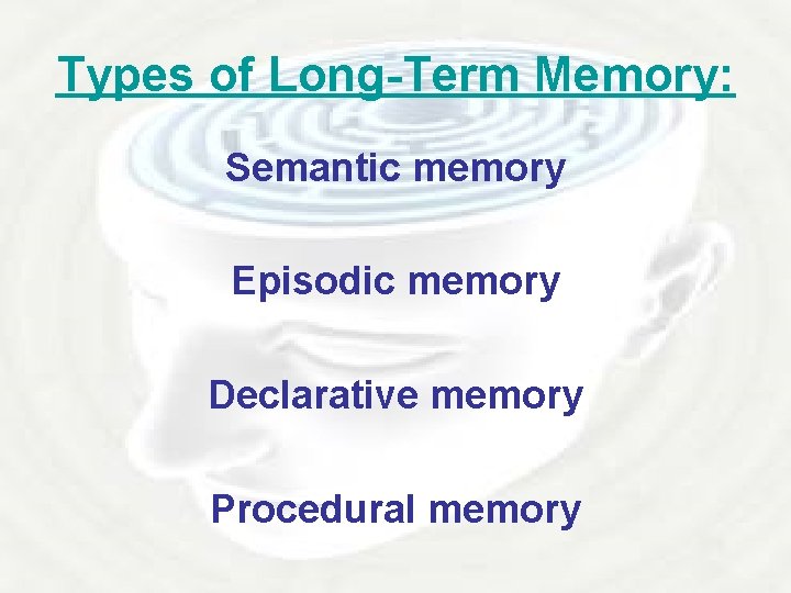 Types of Long-Term Memory: Semantic memory Episodic memory Declarative memory Procedural memory 