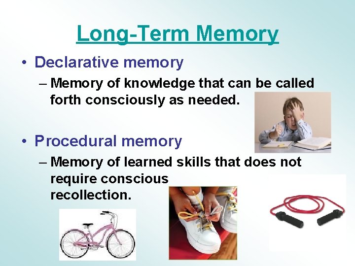 Long-Term Memory • Declarative memory – Memory of knowledge that can be called forth