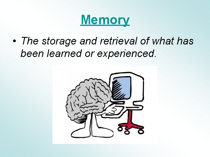 Memory • The storage and retrieval of what has been learned or experienced. 