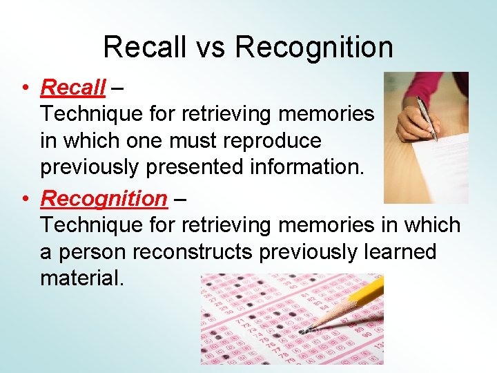 Recall vs Recognition • Recall – Technique for retrieving memories in which one must