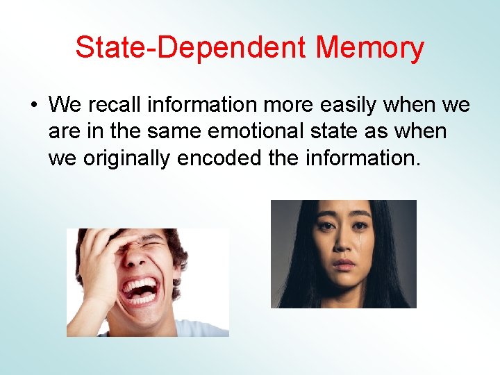 State-Dependent Memory • We recall information more easily when we are in the same