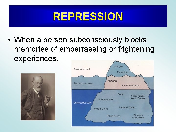 REPRESSION • When a person subconsciously blocks memories of embarrassing or frightening experiences. 