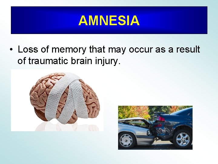 AMNESIA • Loss of memory that may occur as a result of traumatic brain