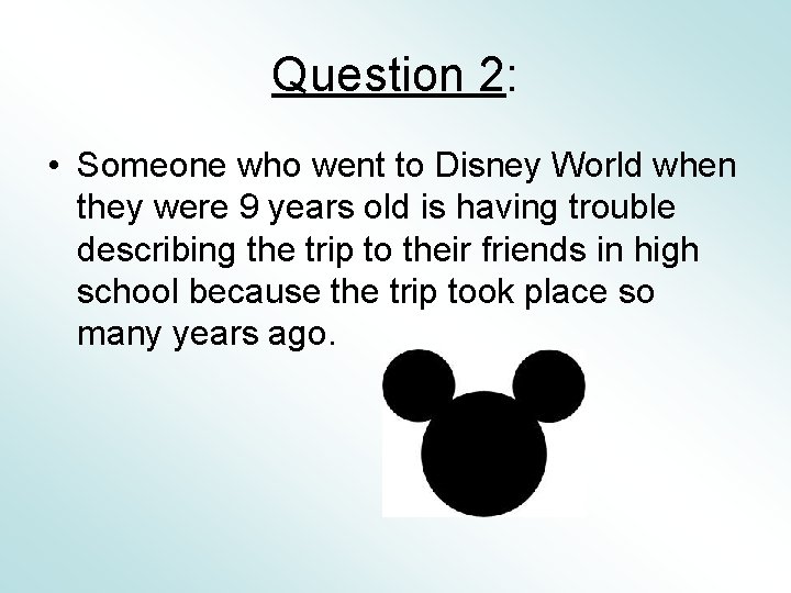 Question 2: • Someone who went to Disney World when they were 9 years