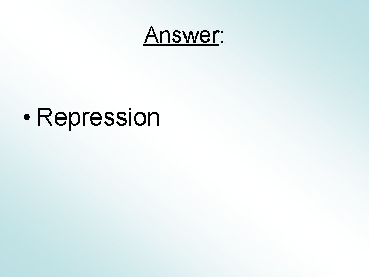 Answer: • Repression 