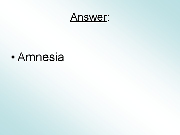Answer: • Amnesia 