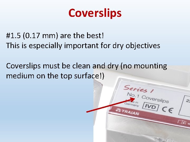 Coverslips #1. 5 (0. 17 mm) are the best! This is especially important for