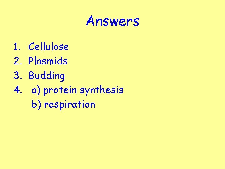 Answers 1. 2. 3. 4. Cellulose Plasmids Budding a) protein synthesis b) respiration 