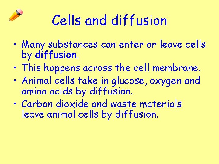 Cells and diffusion • Many substances can enter or leave cells by diffusion. •