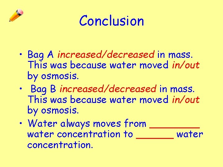 Conclusion • Bag A increased/decreased in mass. This was because water moved in/out by