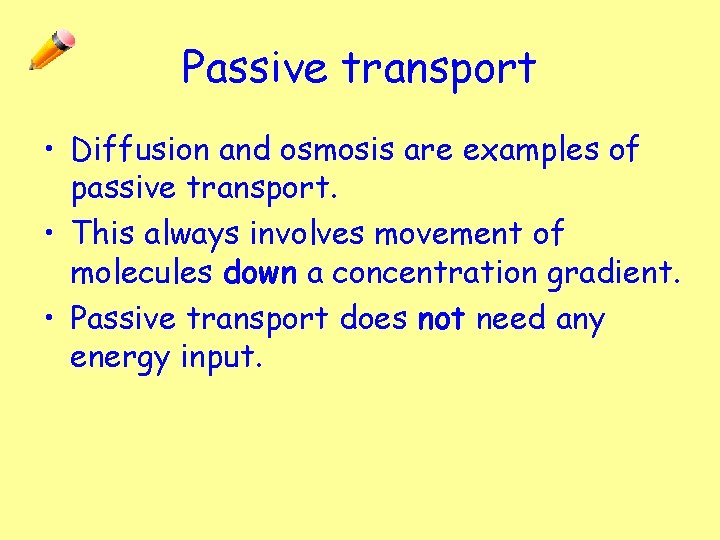 Passive transport • Diffusion and osmosis are examples of passive transport. • This always