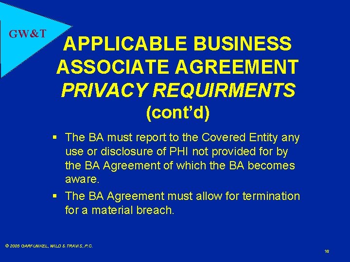 GW&T APPLICABLE BUSINESS ASSOCIATE AGREEMENT PRIVACY REQUIRMENTS (cont’d) § The BA must report to