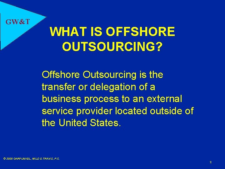 GW&T WHAT IS OFFSHORE OUTSOURCING? Offshore Outsourcing is the transfer or delegation of a