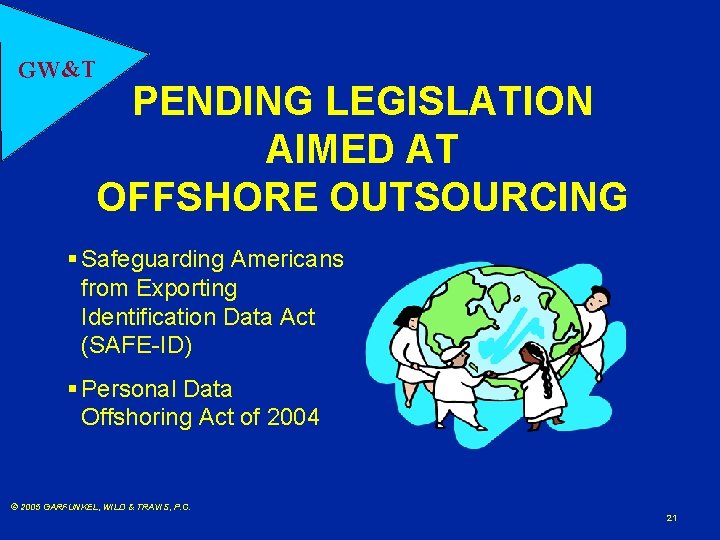 GW&T PENDING LEGISLATION AIMED AT OFFSHORE OUTSOURCING § Safeguarding Americans from Exporting Identification Data