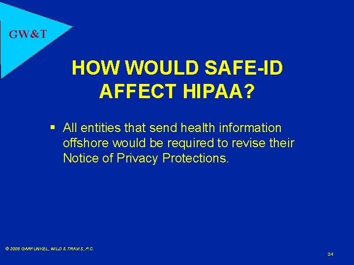 GW&T HOW WOULD SAFE-ID AFFECT HIPAA? § All entities that send health information offshore