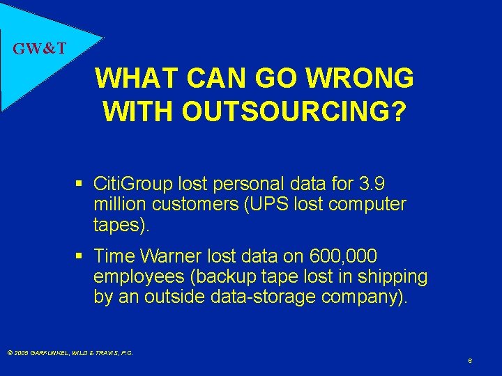 GW&T WHAT CAN GO WRONG WITH OUTSOURCING? § Citi. Group lost personal data for