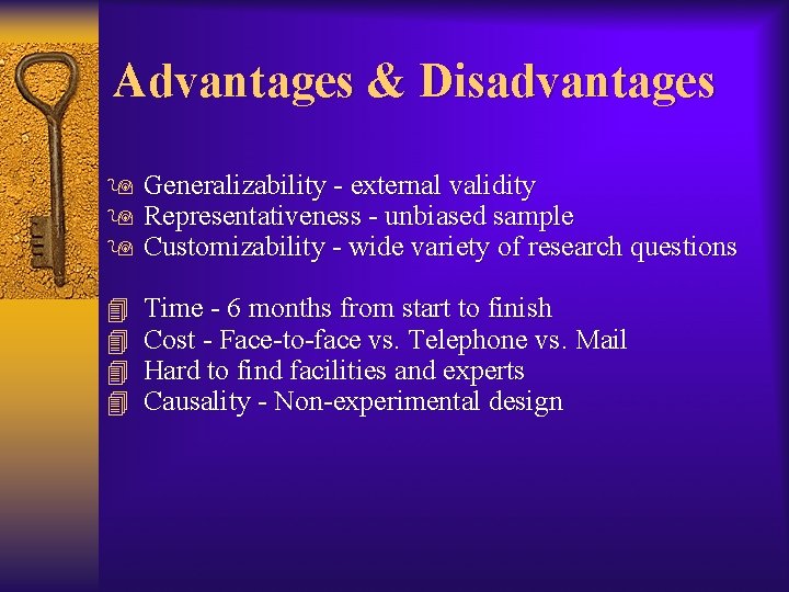 Advantages & Disadvantages 9 Generalizability - external validity 9 Representativeness - unbiased sample 9