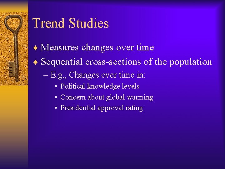 Trend Studies ¨ Measures changes over time ¨ Sequential cross-sections of the population –