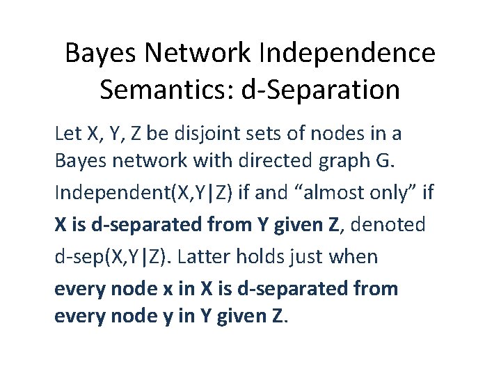Bayes Network Independence Semantics: d-Separation Let X, Y, Z be disjoint sets of nodes