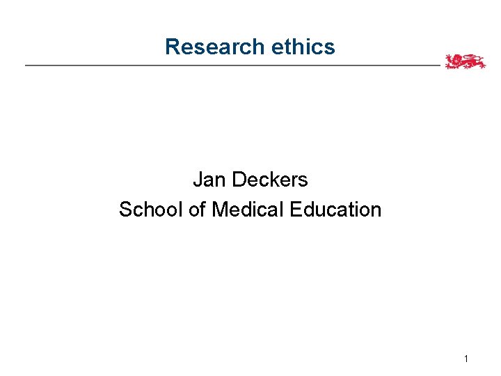 Research ethics Jan Deckers School of Medical Education 1 