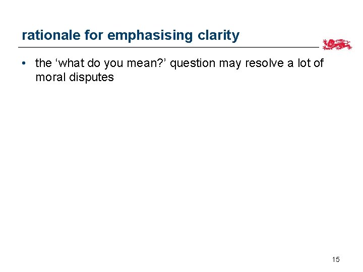 rationale for emphasising clarity • the ‘what do you mean? ’ question may resolve