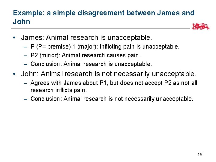 Example: a simple disagreement between James and John • James: Animal research is unacceptable.