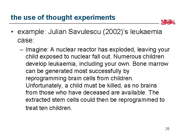 the use of thought experiments • example: Julian Savulescu (2002)’s leukaemia case: – Imagine: