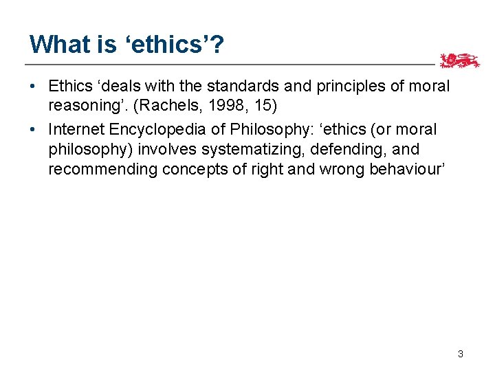 What is ‘ethics’? • Ethics ‘deals with the standards and principles of moral reasoning’.