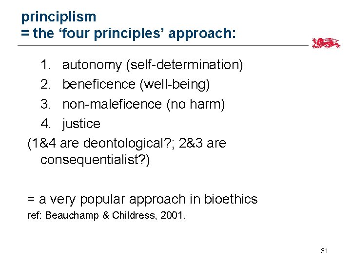 principlism = the ‘four principles’ approach: 1. autonomy (self-determination) 2. beneficence (well-being) 3. non-maleficence