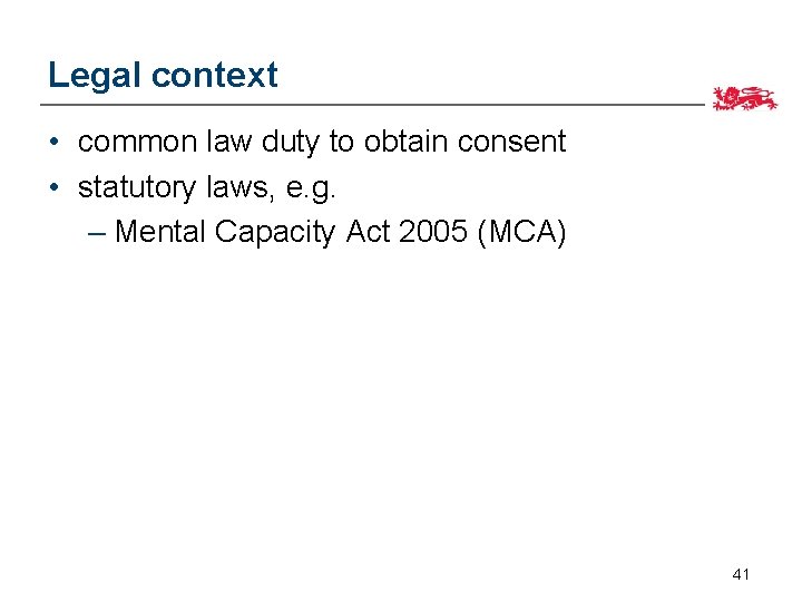 Legal context • common law duty to obtain consent • statutory laws, e. g.
