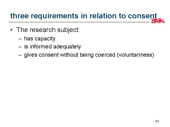 three requirements in relation to consent • The research subject: – has capacity –
