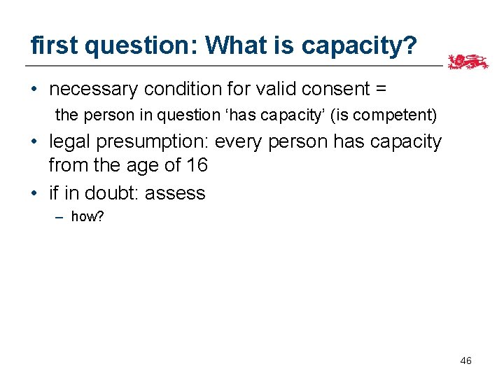 first question: What is capacity? • necessary condition for valid consent = the person
