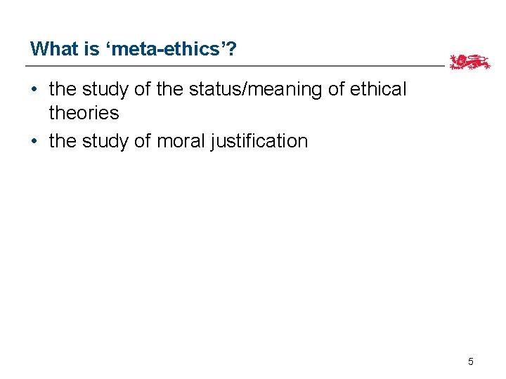 What is ‘meta-ethics’? • the study of the status/meaning of ethical theories • the