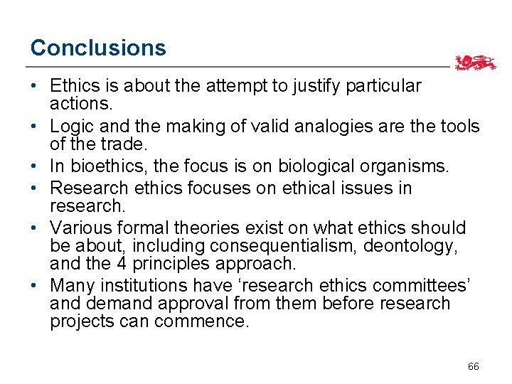Conclusions • Ethics is about the attempt to justify particular actions. • Logic and