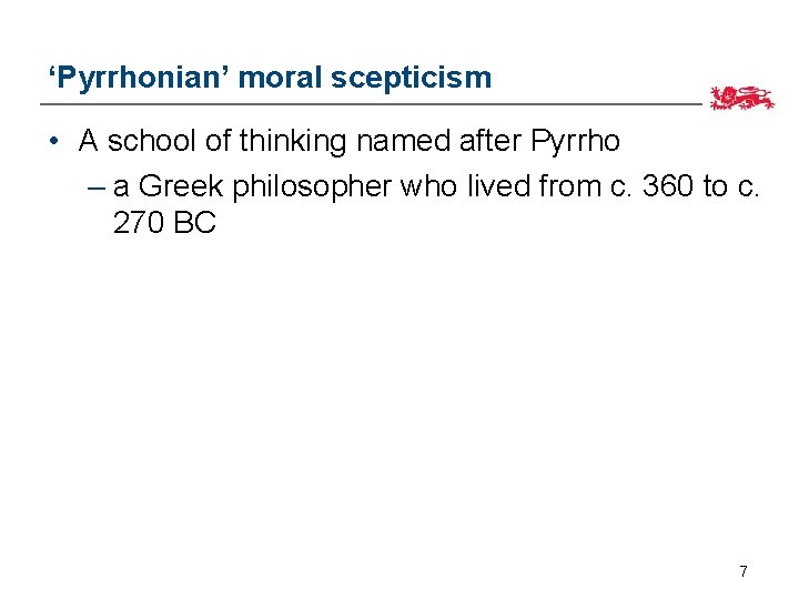 ‘Pyrrhonian’ moral scepticism • A school of thinking named after Pyrrho – a Greek
