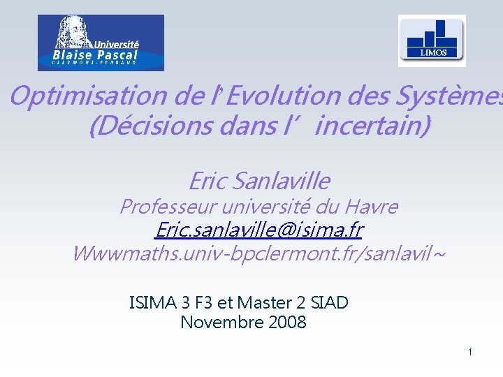 Optimisation de l’Evolution des Systèmes (Décisions dans l’incertain) Eric Sanlaville Professeur université du Havre