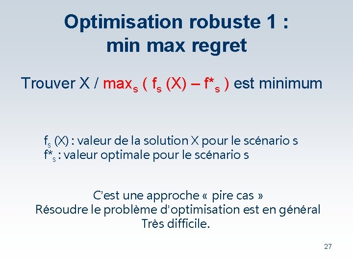 Optimisation robuste 1 : min max regret Trouver X / maxs ( fs (X)