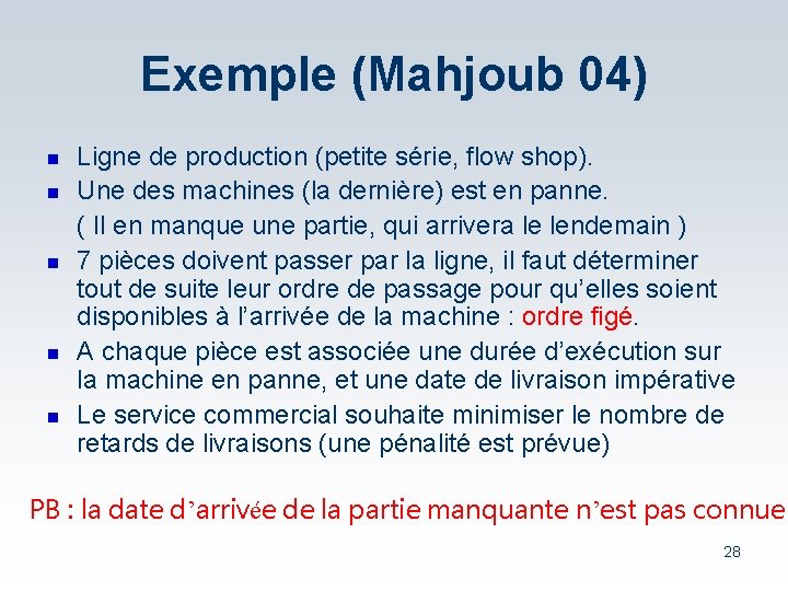 Exemple (Mahjoub 04) n n n Ligne de production (petite série, flow shop). Une