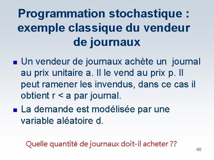 Programmation stochastique : exemple classique du vendeur de journaux n n Un vendeur de