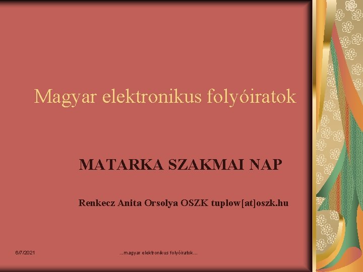 Magyar elektronikus folyóiratok MATARKA SZAKMAI NAP Renkecz Anita Orsolya OSZK tuplow[at]oszk. hu 6/7/2021 .