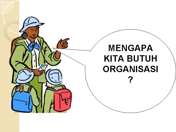 MENGAPA KITA BUTUH ORGANISASI ? 