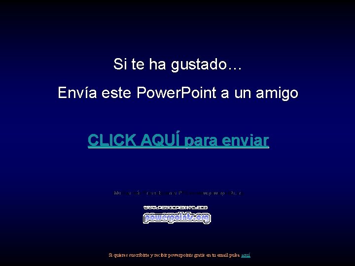 Si te ha gustado… Envía este Power. Point a un amigo CLICK AQUÍ para