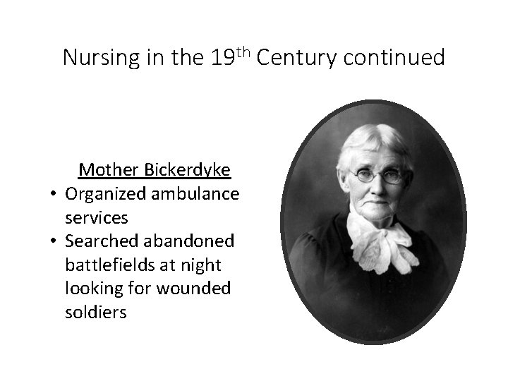 Nursing in the 19 th Century continued Mother Bickerdyke • Organized ambulance services •