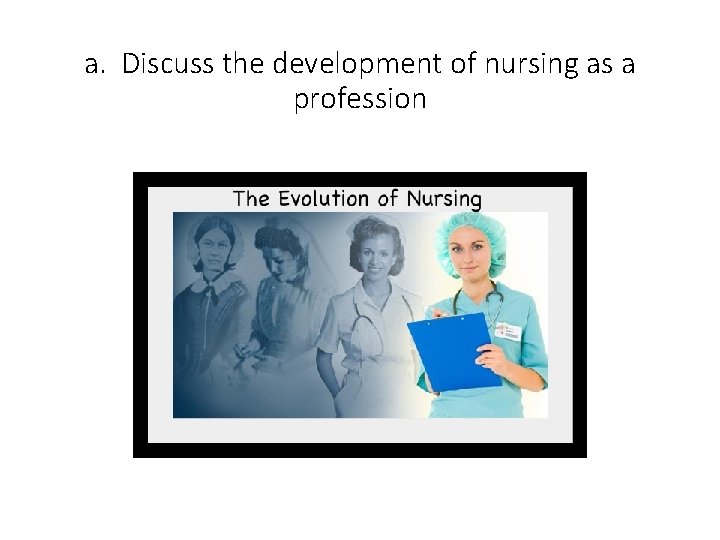 a. Discuss the development of nursing as a profession 