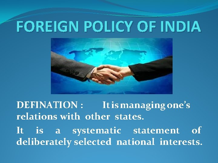 FOREIGN POLICY OF INDIA DEFINATION : It is managing one’s relations with other states.